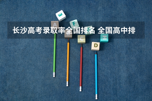 长沙高考录取率全国排名 全国高中排行榜