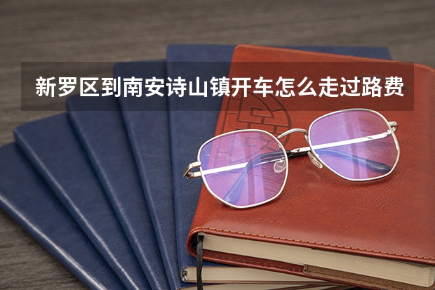 新罗区到南安诗山镇开车怎么走过路费多少