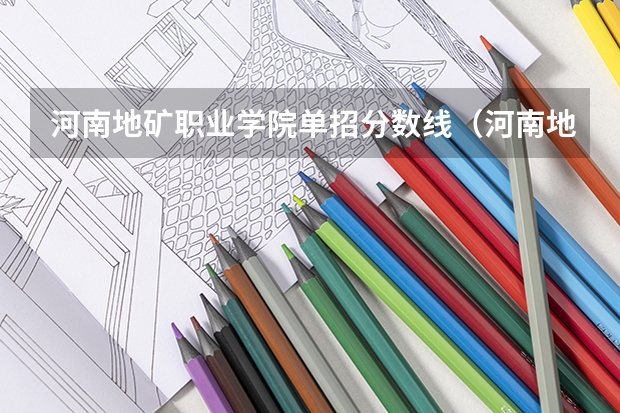 河南地矿职业学院单招分数线（河南地矿职业学院对口升学分数线）