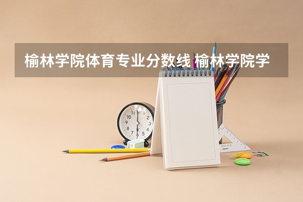榆林学院体育专业分数线 榆林学院学费