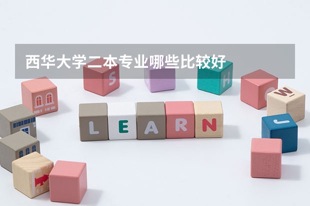 西华大学二本专业哪些比较好