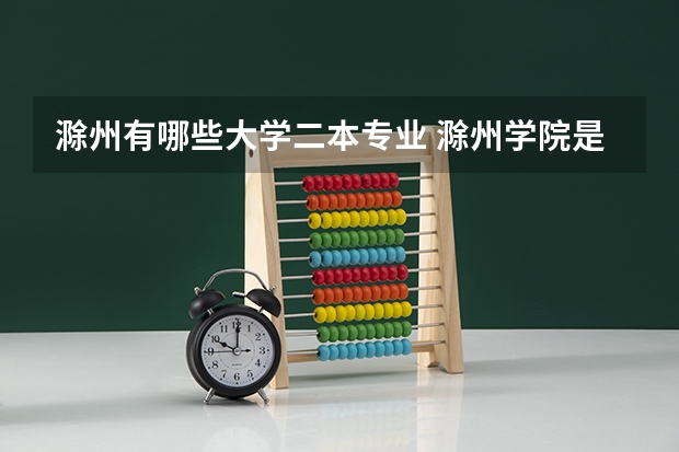 滁州有哪些大学二本专业 滁州学院是一本还是二本