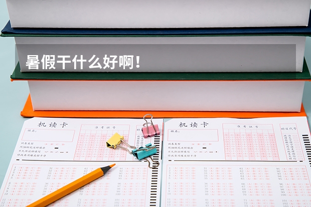 暑假干什么好啊！
