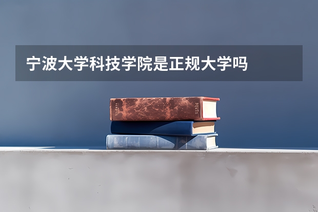 宁波大学科技学院是正规大学吗