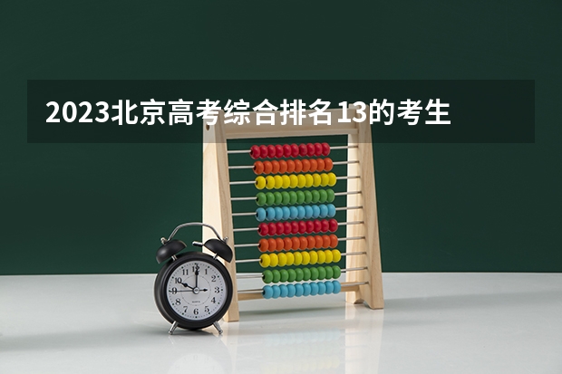 2023北京高考综合排名13的考生报哪所大学 往年录取分数线