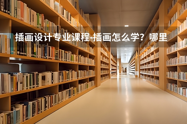 插画设计专业课程-插画怎么学？哪里有专业的课程？