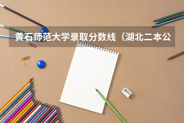 黄石师范大学录取分数线（湖北二本公办大学名单及分数线）