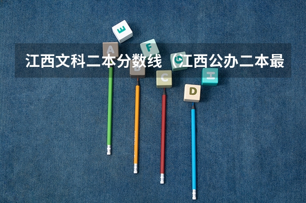 江西文科二本分数线（江西公办二本最低分数线）