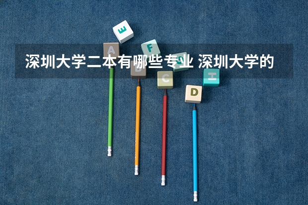 深圳大学二本有哪些专业 深圳大学的二本专业有哪些呀？??