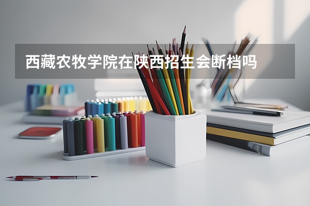西藏农牧学院在陕西招生会断档吗