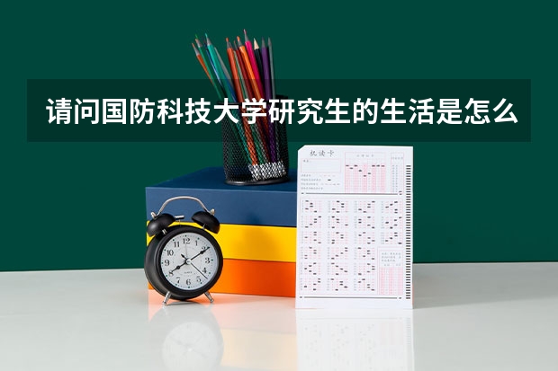 请问国防科技大学研究生的生活是怎么样的？跟军队的生活差多少？