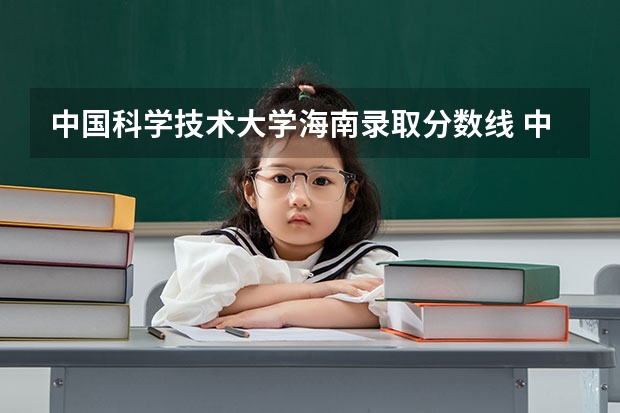 中国科学技术大学海南录取分数线 中国科学技术大学海南招生人数是多少