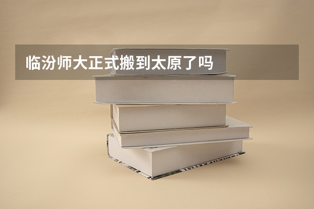 临汾师大正式搬到太原了吗