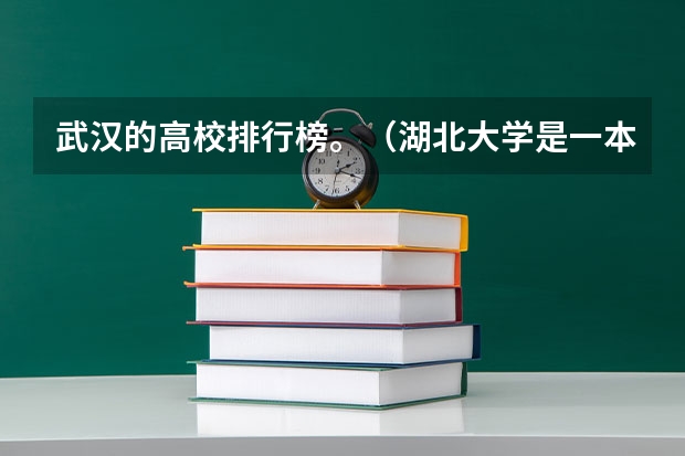 武汉的高校排行榜。（湖北大学是一本还是二本）