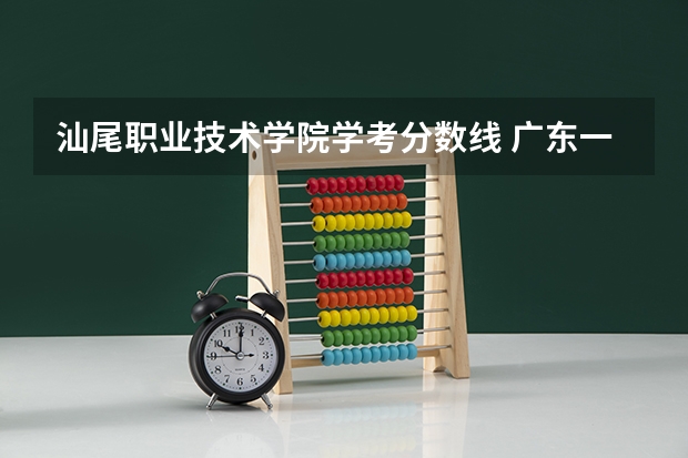 汕尾职业技术学院学考分数线 广东一本分数线