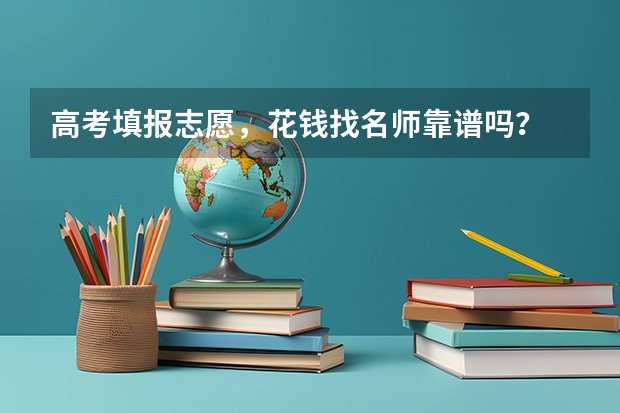 高考填报志愿，花钱找名师靠谱吗？