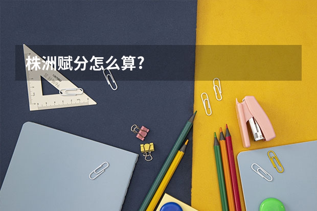株洲赋分怎么算?