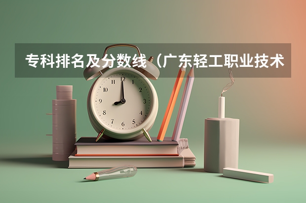 专科排名及分数线（广东轻工职业技术学院录取分数线）