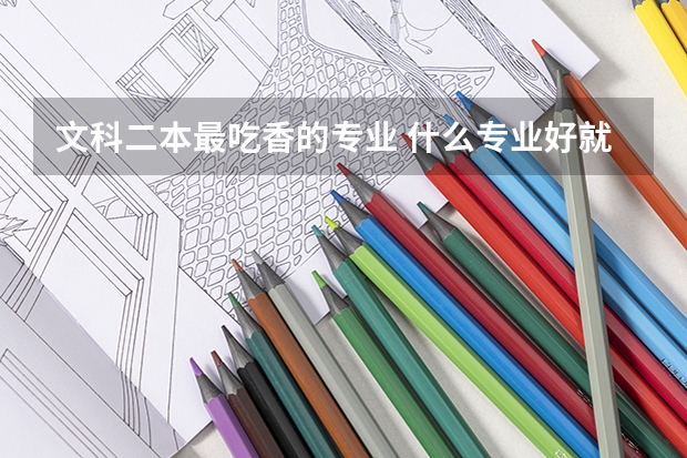 文科二本最吃香的专业 什么专业好就业