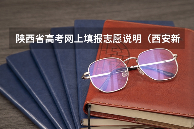 陕西省高考网上填报志愿说明（西安新城区高考点有几个）