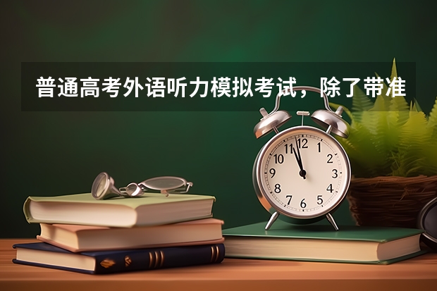 普通高考外语听力模拟考试，除了带准考证，一般还要注意什么，成绩会记入档案吗
