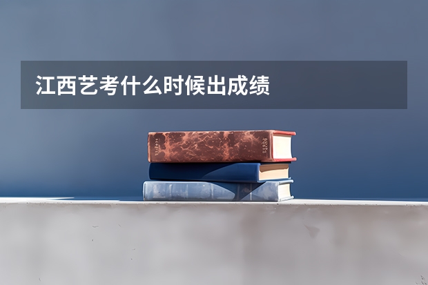 江西艺考什么时候出成绩