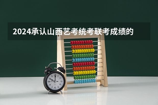 2024承认山西艺考统考/联考成绩的学校有哪些