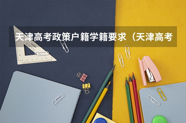 天津高考政策户籍学籍要求（天津高考报名条件）