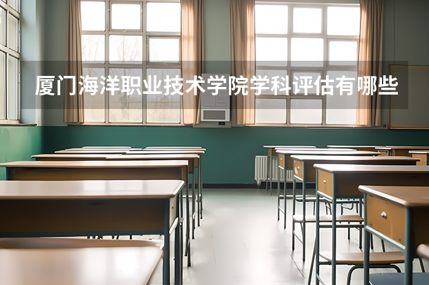 厦门海洋职业技术学院学科评估有哪些（重点学科介绍）
