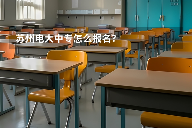 苏州电大中专怎么报名？