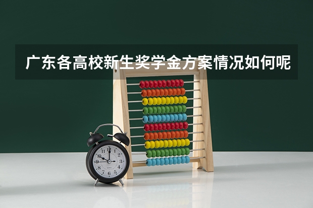 广东各高校新生奖学金方案情况如何呢？