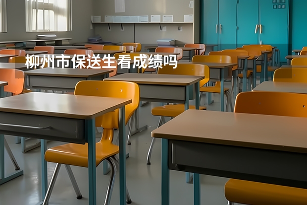 柳州市保送生看成绩吗