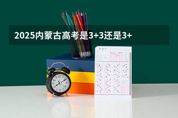 2025内蒙古高考是3+3还是3+1+2模式？ 2025年河南省新高考英语有几次机会