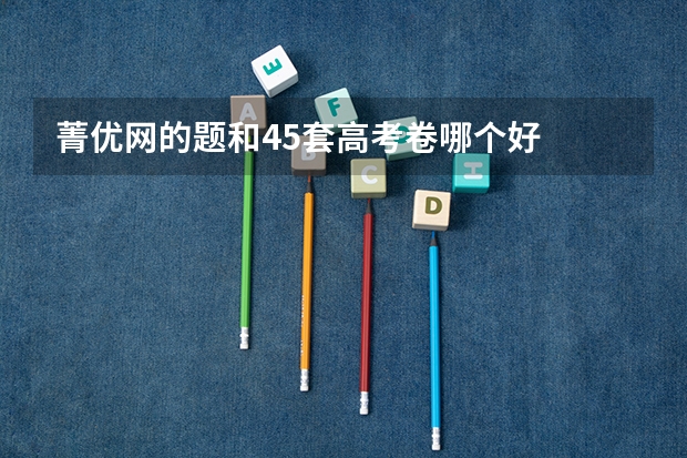 菁优网的题和45套高考卷哪个好