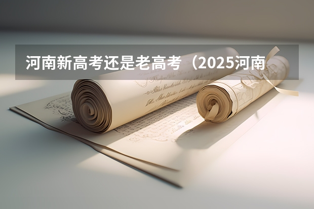 河南新高考还是老高考（2025河南高考改革政策）
