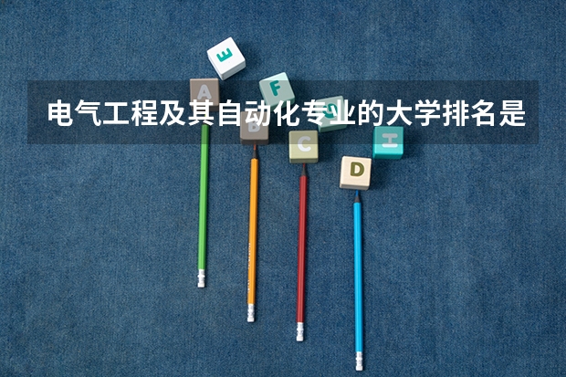 电气工程及其自动化专业的大学排名是怎样的（电气工程及其自动化专业排名）