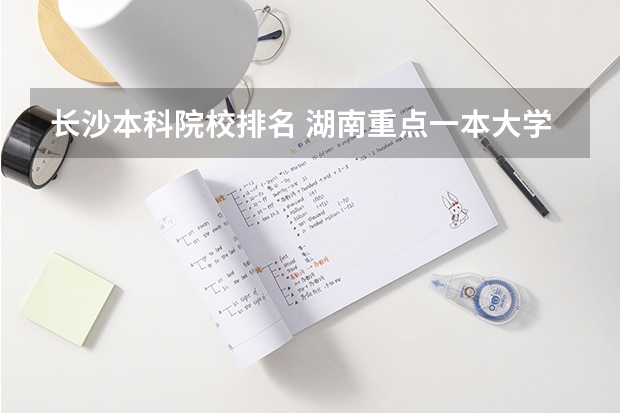 长沙本科院校排名 湖南重点一本大学排名