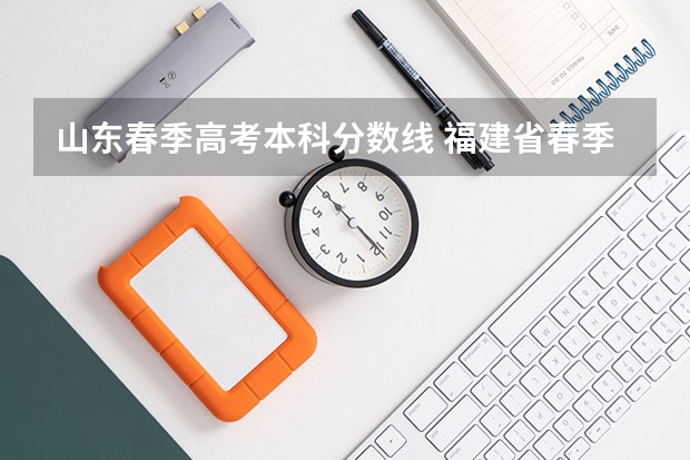 山东春季高考本科分数线 福建省春季高考可以填报学校及分数线