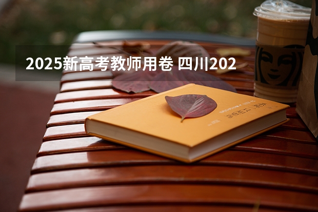 2025新高考教师用卷 四川2025年新高考选考科目要求公布，“文科生”不再有学医机会！