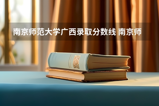 南京师范大学广西录取分数线 南京师范大学广西招生人数是多少