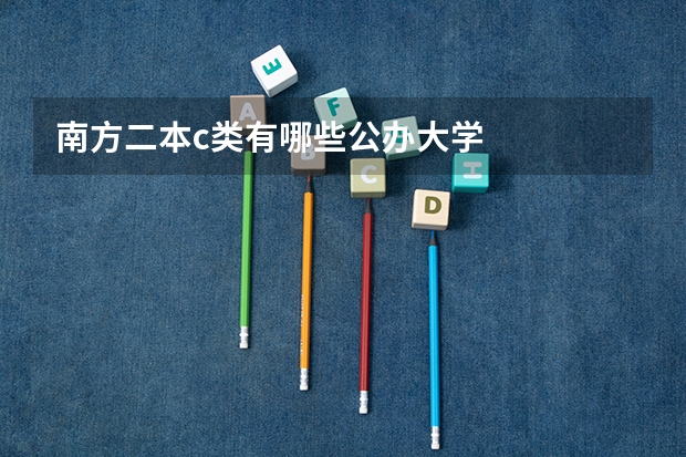 南方二本c类有哪些公办大学
