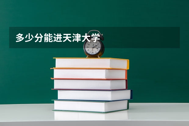 多少分能进天津大学