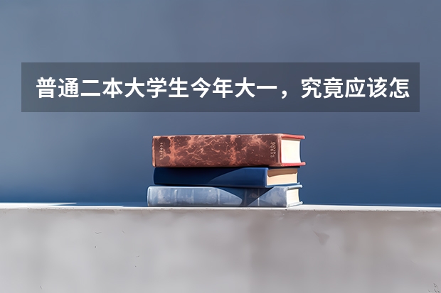 普通二本大学生今年大一，究竟应该怎样逆袭呢？