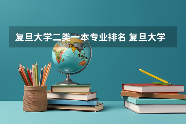 复旦大学二类一本专业排名 复旦大学专业排名