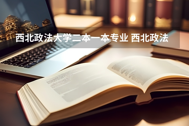 西北政法大学二本一本专业 西北政法大学是几本 西北政法大学是几本是一本还是二本