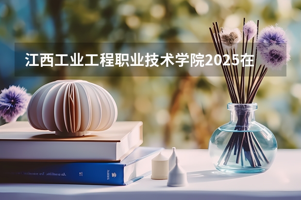 江西工业工程职业技术学院2025在河北招生计划预测