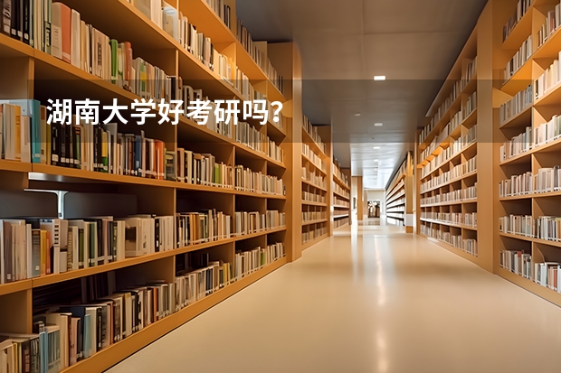 湖南大学好考研吗？