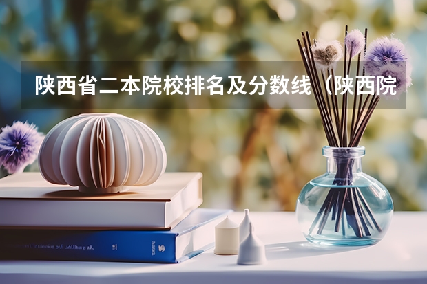 陕西省二本院校排名及分数线（陕西院校排名及分数线）