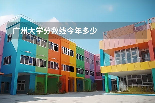 广州大学分数线今年多少