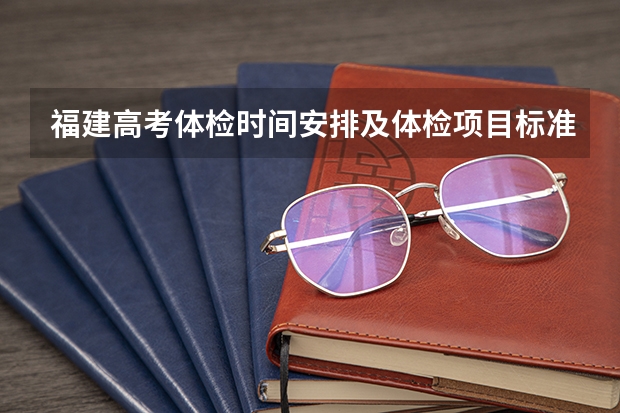 福建高考体检时间安排及体检项目标准 高考体检一般是几月份